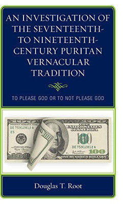 An Investigation of the Seventeenth- to Nineteenth-Century Puritan Vernacular Tradition: To Please God or to Not Please God