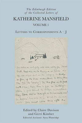 The Edinburgh Edition of the Collected Letters of Katherine Mansfield, Volume 1: Letters to Correspondents A  J