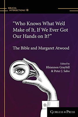 Who Knows What Wed Make of It, If We Ever Got Our Hands on It?: The Bible and Margaret Atwood