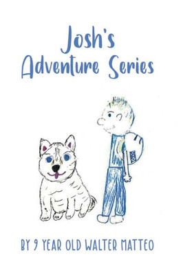 Josh's Adventure Series: by 9 year old Walter Matteo
