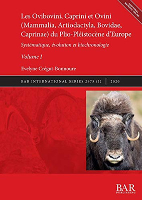 Les Ovibovini, Caprini et Ovini (Mammalia, Artiodactyla, Bovidae, Caprinae) du Plio-Pléistocène d'Europe, Volume I: Systématique, évolution et ... (2975I) (BAR International) (French Edition)