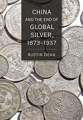 China and the End of Global Silver, 18731937 (Cornell Studies in Money)