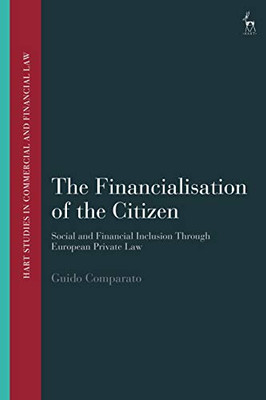 The Financialisation of the Citizen: Social and Financial Inclusion through European Private Law (Hart Studies in Commercial and Financial Law)