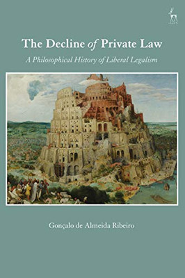 The Decline of Private Law: A Philosophical History of Liberal Legalism