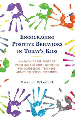 Encouraging Positive Behaviors in Todays Kids: A New Guide for Behavior Problems and Other Concerns for Counselors, Teachers, and Other School Personnel