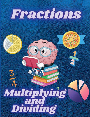 Multiplying and Dividing Fractions: Math Workbook for Beginners with Answer Key