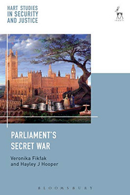 Parliaments Secret War (Hart Studies in Security and Justice)