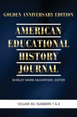 American Educational History Journal Vol 50 Issue 1 & 2: Golden Anniversary Edition