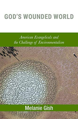 God's Wounded World: American Evangelicals and the Challenge of Environmentalism