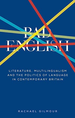 Bad English: Literature, multilingualism, and the politics of language in contemporary Britain