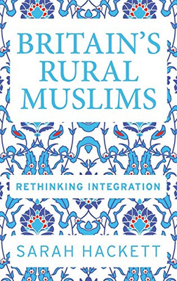 Britains rural Muslims: Rethinking integration