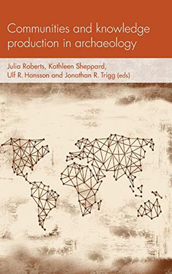 Communities and knowledge production in archaeology (Social Archaeology and Material Worlds)