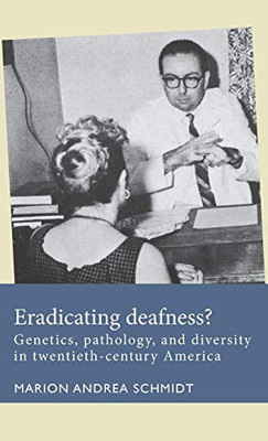 Eradicating deafness?: Genetics, pathology, and diversity in twentieth-century America (Disability History)