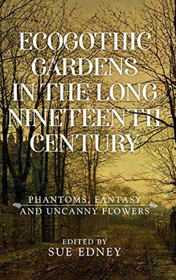 EcoGothic gardens in the long nineteenth century: EcoGothic gardens in the long nineteenth century