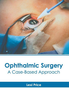 Ophthalmic Surgery: A Case-Based Approach