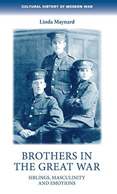 Brothers in the Great War: Siblings, masculinity and emotions (Cultural History of Modern War)