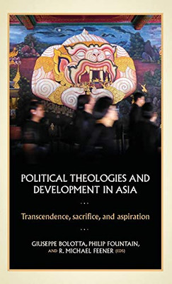 Political theologies and development in Asia: Transcendence, sacrifice, and aspiration