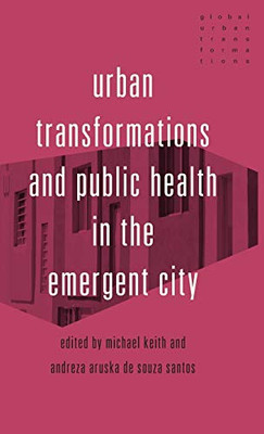 Urban transformations and public health in the emergent city (Global Urban Transformations)