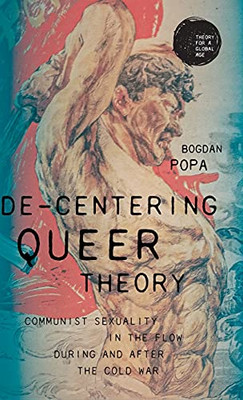 De-centering queer theory: Communist sexuality in the flow during and after the Cold War (Theory for a Global Age)