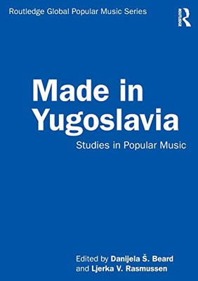 Made in Yugoslavia (Routledge Global Popular Music Series)