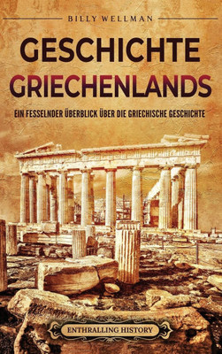 Geschichte Griechenlands: Ein fesselnder Ãœberblick Ã¼ber die griechische Geschichte