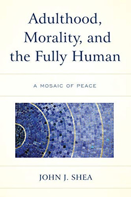 Adulthood, Morality, and the Fully Human: A Mosaic of Peace