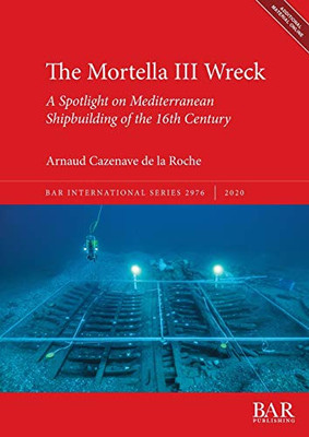 The Mortella III Wreck: a Spotlight on Mediterranean Shipbuilding of the 16th Century (2976) (BAR International)