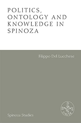 Politics, Ontology and Knowledge in Spinoza (Spinoza Studies)