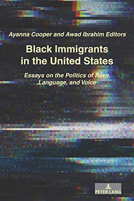 Black Immigrants in the United States: Essays on the Politics of Race, Language, and Voice