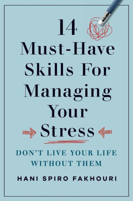 14 Must-Have Skills for Managing Your Stress: Don't Live Your Life Without Them