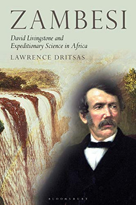 Zambesi: David Livingstone and Expeditionary Science in Africa (Tauris Historical Geographical Series)