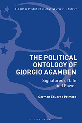 The Political Ontology of Giorgio Agamben: Signatures of Life and Power (Bloomsbury Studies in Continental Philosophy)