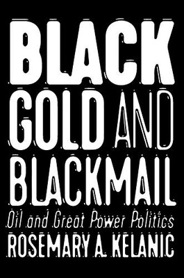 Black Gold and Blackmail: Oil and Great Power Politics