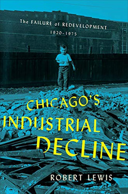 Chicago's Industrial Decline: The Failure of Redevelopment, 19201975