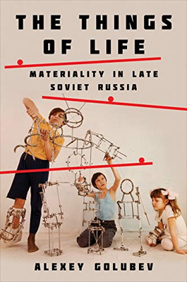 The Things of Life: Materiality in Late Soviet Russia