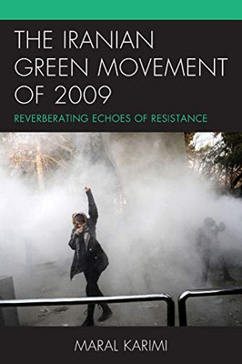 The Iranian Green Movement of 2009: Reverberating Echoes of Resistance