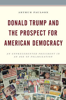 Donald Trump and the Prospect for American Democracy: An Unprecedented President in an Age of Polarization (Voting, Elections, and the Political Process)