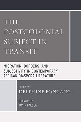 The Postcolonial Subject in Transit: Migration, Borders and Subjectivity in Contemporary African Diaspora Literature (Transforming Literary Studies)