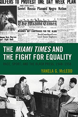 The Miami Times and the Fight for Equality: Race, Sport, and the Black Press, 19481958 (Sport, Identity, and Culture)