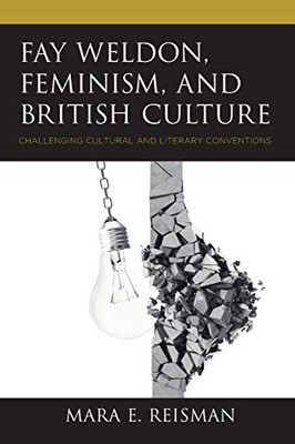 Fay Weldon, Feminism, and British Culture: Challenging Cultural and Literary Conventions