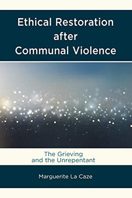 Ethical Restoration after Communal Violence: The Grieving and the Unrepentant
