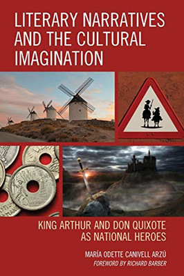 Literary Narratives and the Cultural Imagination: King Arthur and Don Quixote as National Heroes