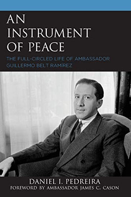 An Instrument of Peace: The Full-Circled Life of Ambassador Guillermo Belt Ramírez
