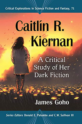 Caitlin R. Kiernan: A Critical Study of Her Dark Fiction (Critical Explorations in Science Fiction and Fantasy, 71)