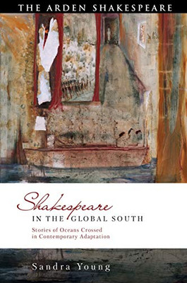 Shakespeare in the Global South: Stories of Oceans Crossed in Contemporary Adaptation (Global Shakespeare Inverted)