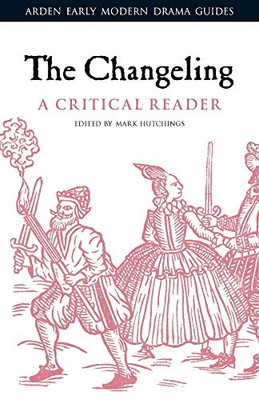 The Changeling: A Critical Reader (Arden Early Modern Drama Guides)