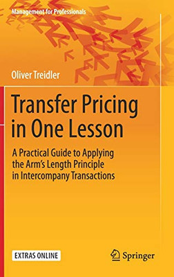 Transfer Pricing in One Lesson: A Practical Guide to Applying the Arm�s Length Principle in Intercompany Transactions (Management for Professionals)