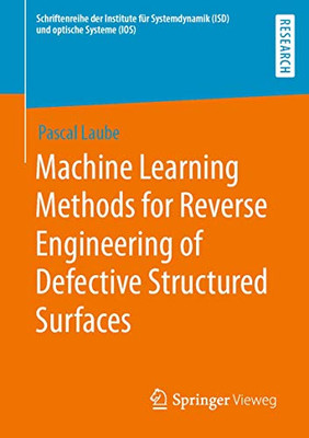 Machine Learning Methods for Reverse Engineering of Defective Structured Surfaces (Schriftenreihe der Institute für Systemdynamik (ISD) und optische Systeme (IOS))