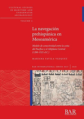 La navegación prehispánica en Mesoamérica: Modelo de conectividad entre la costa del Pacífico y el Altiplano Central (1200-1521 d.C.) (International) (Spanish Edition)