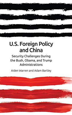 US Foreign Policy and China: Security Challenges During the Bush, Obama, and Trump Administrations